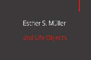 Esther S. Müller 2nd Life Objects - GALLERY